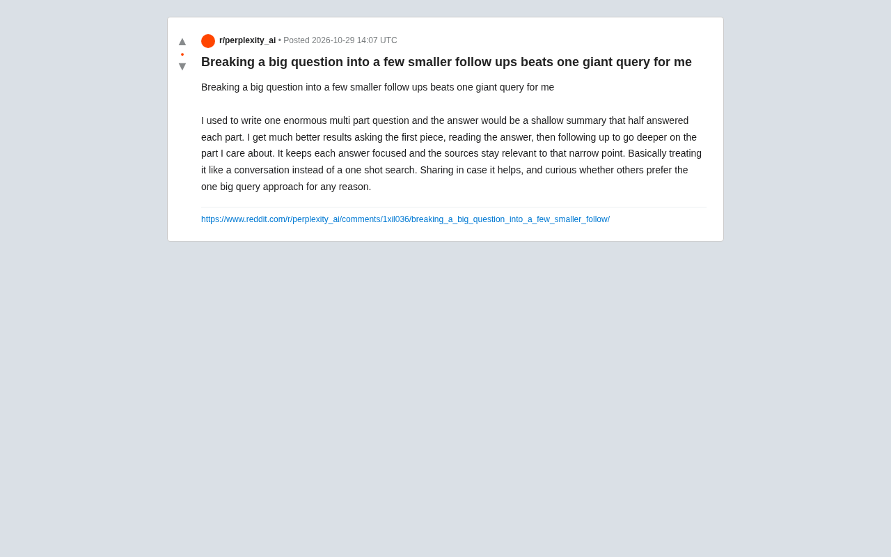 reddit source: Breaking a big question into a few smaller follow ups beats one giant query for me